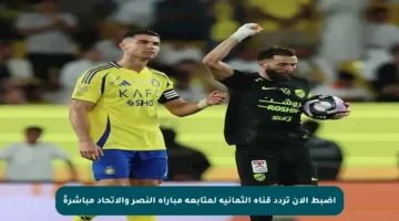 اضبط الآن تردد قناة الثمانية لمتابعة مباراة النصر والاتحاد مباشرةً